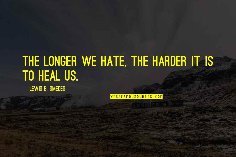 Short Famous American Quotes By Lewis B. Smedes: The longer we hate, the harder it is