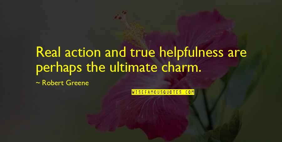 Short Famous Love Quotes By Robert Greene: Real action and true helpfulness are perhaps the