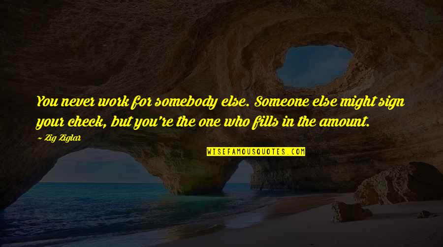 Short Famous Love Quotes By Zig Ziglar: You never work for somebody else. Someone else