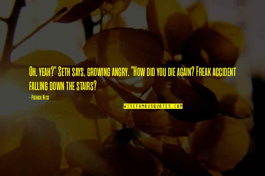 Short Famous Respect Quotes By Patrick Ness: Oh, yeah?" Seth says, growing angry. "How did Short Famous Respect Quotes By Patrick Ness: Oh, yeah?" Seth says, growing angry. "How did