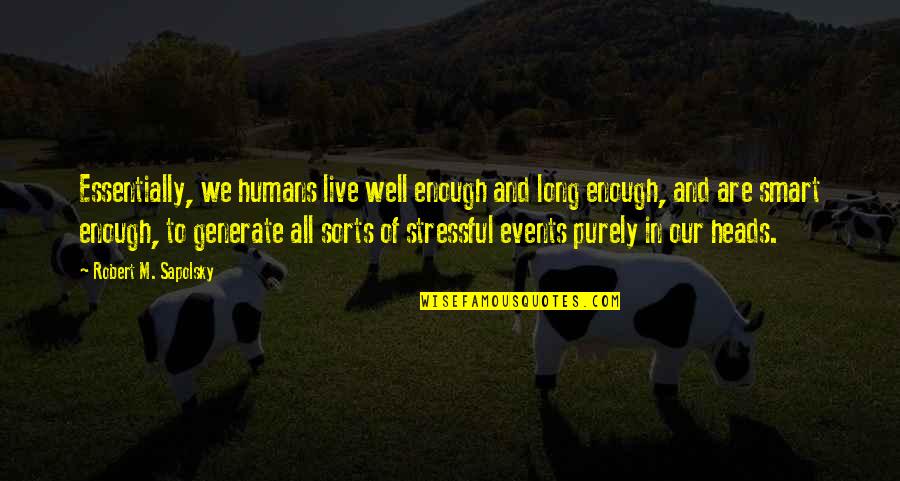 Short Farming Quotes By Robert M. Sapolsky: Essentially, we humans live well enough and long Short Farming Quotes By Robert M. Sapolsky: Essentially, we humans live well enough and long