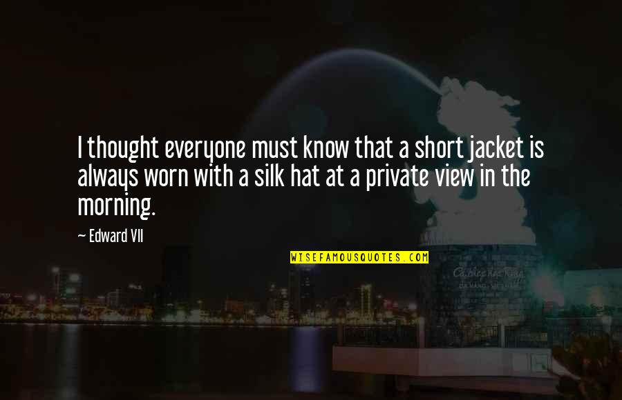 Short Fashion Quotes By Edward VII: I thought everyone must know that a short