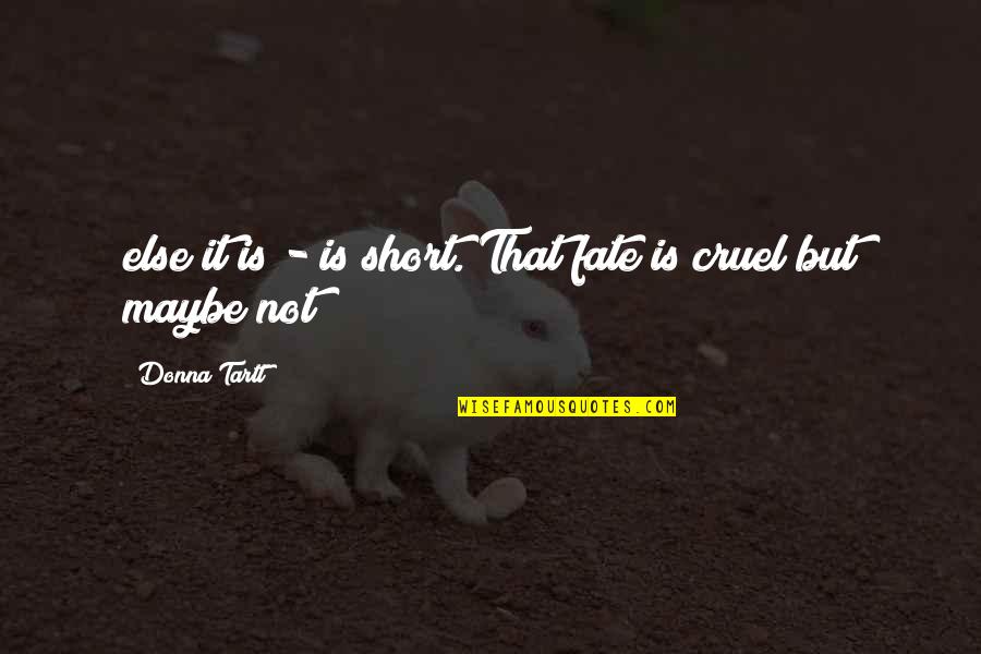 Short Fate Quotes By Donna Tartt: else it is - is short. That fate Short Fate Quotes By Donna Tartt: else it is - is short. That fate