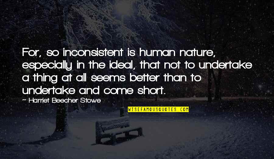 Short Fear Quotes By Harriet Beecher Stowe: For, so inconsistent is human nature, especially in