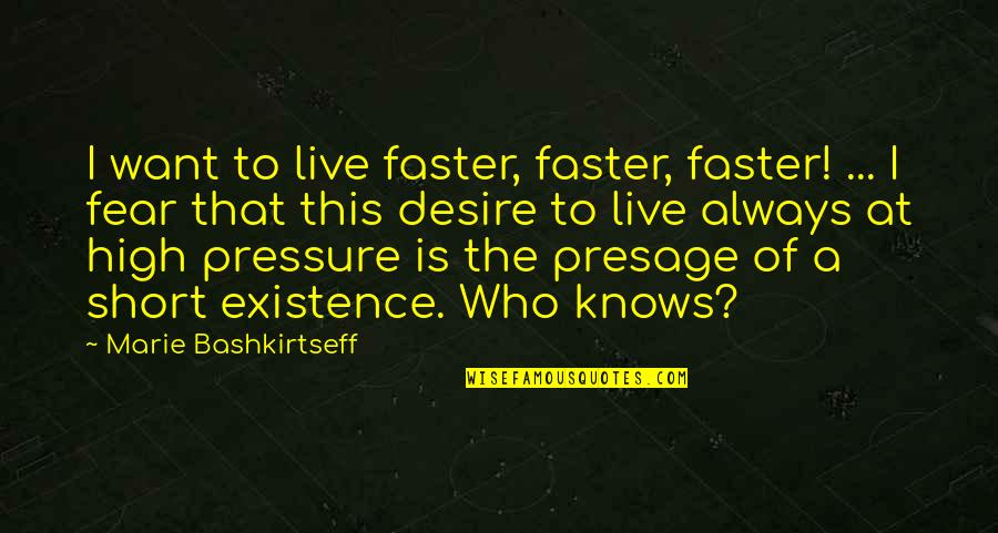 Short Fear Quotes By Marie Bashkirtseff: I want to live faster, faster, faster! ...