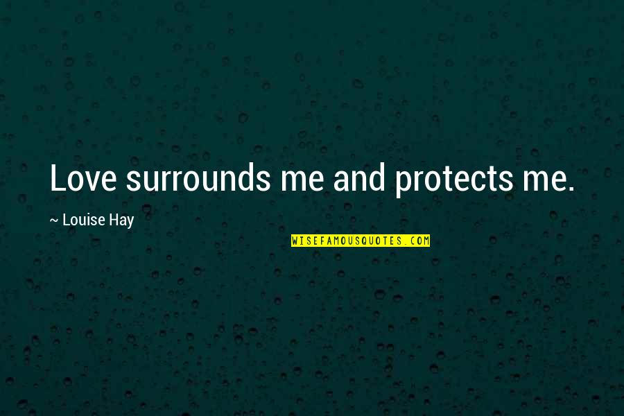 Short Feeling Good Quotes By Louise Hay: Love surrounds me and protects me. Short Feeling Good Quotes By Louise Hay: Love surrounds me and protects me.