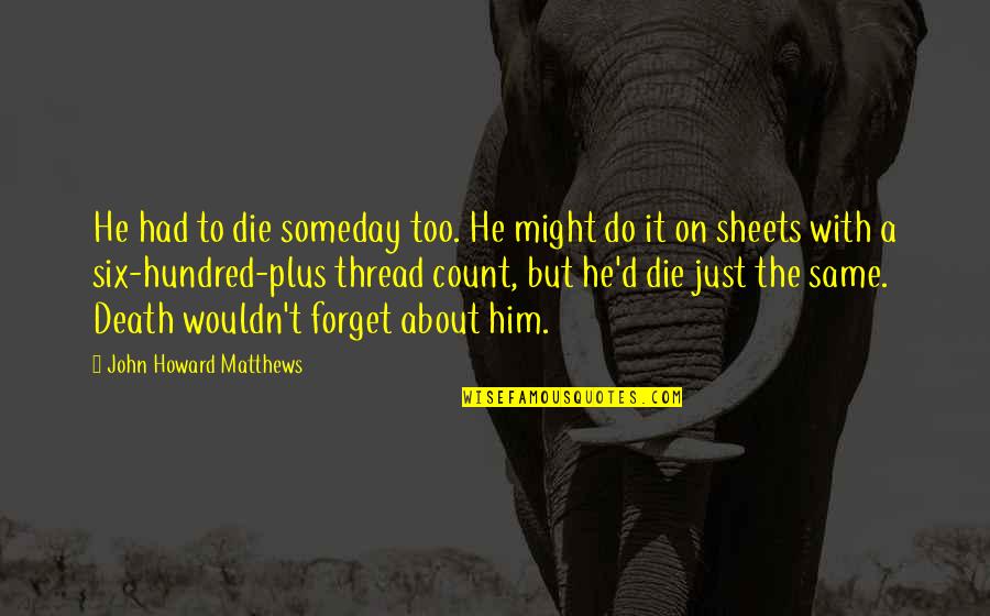Short Fiction Quotes By John Howard Matthews: He had to die someday too. He might