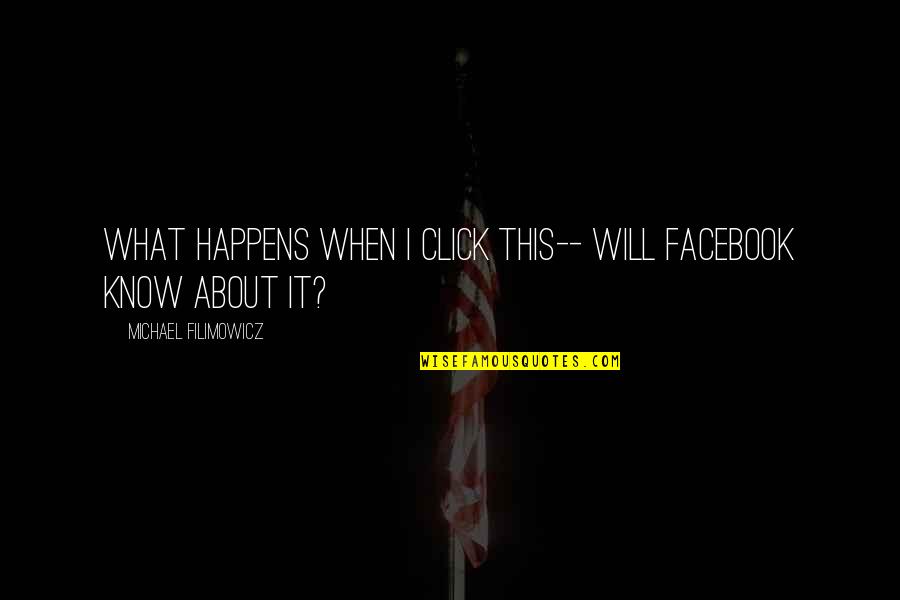 Short Fiction Quotes By Michael Filimowicz: What happens when I click this-- will Facebook