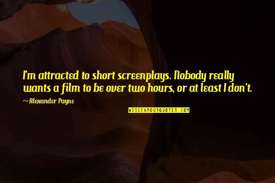 Short Film Quotes By Alexander Payne: I'm attracted to short screenplays. Nobody really wants