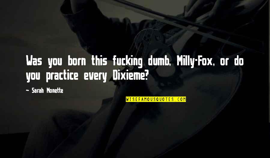Short Finnish Quotes By Sarah Monette: Was you born this fucking dumb, Milly-Fox, or