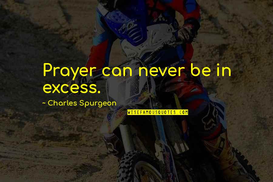 Short Flames Quotes By Charles Spurgeon: Prayer can never be in excess.