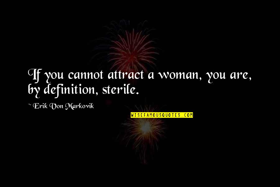 Short Flames Quotes By Erik Von Markovik: If you cannot attract a woman, you are,