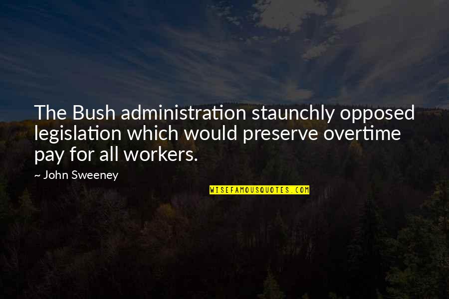 Short Flames Quotes By John Sweeney: The Bush administration staunchly opposed legislation which would