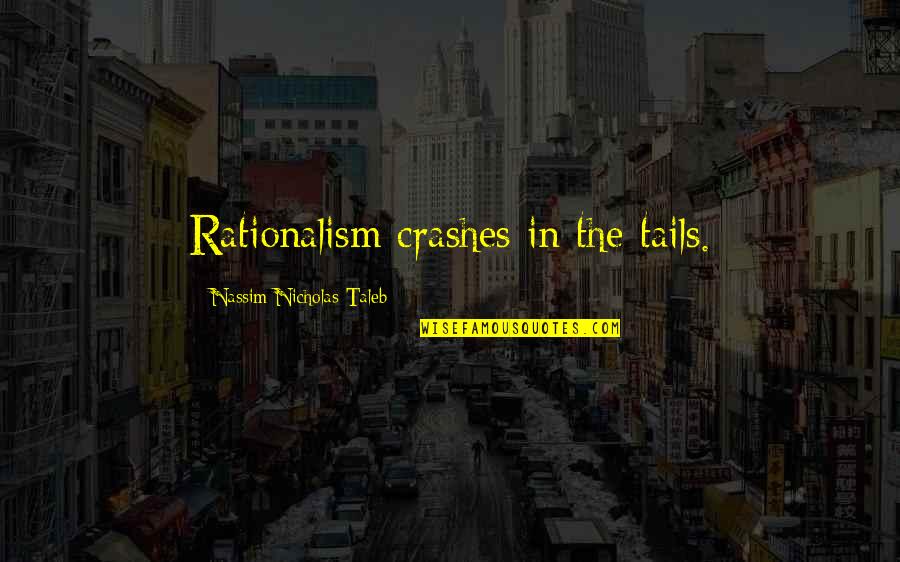 Short Flexible Quotes By Nassim Nicholas Taleb: Rationalism crashes in the tails.