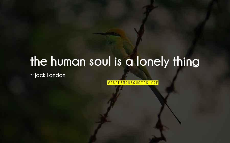Short Fly Fishing Quotes By Jack London: the human soul is a lonely thing
