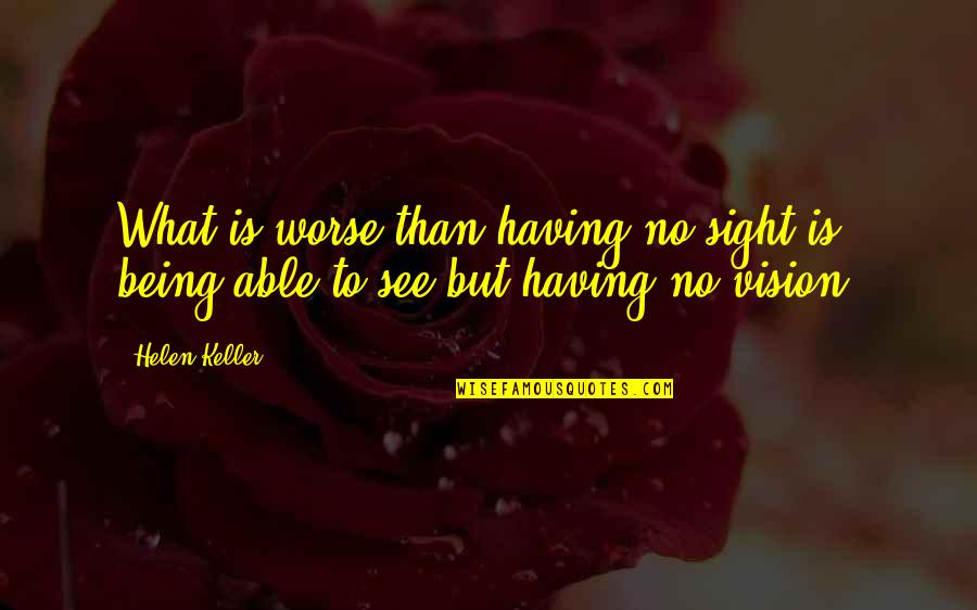 Short Food Related Quotes By Helen Keller: What is worse than having no sight is