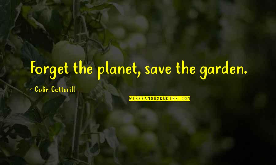 Short Football Winning Quotes By Colin Cotterill: Forget the planet, save the garden.