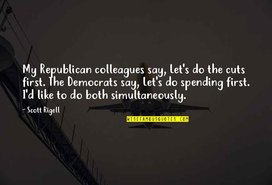 Short Footprints Quotes By Scott Rigell: My Republican colleagues say, Let's do the cuts