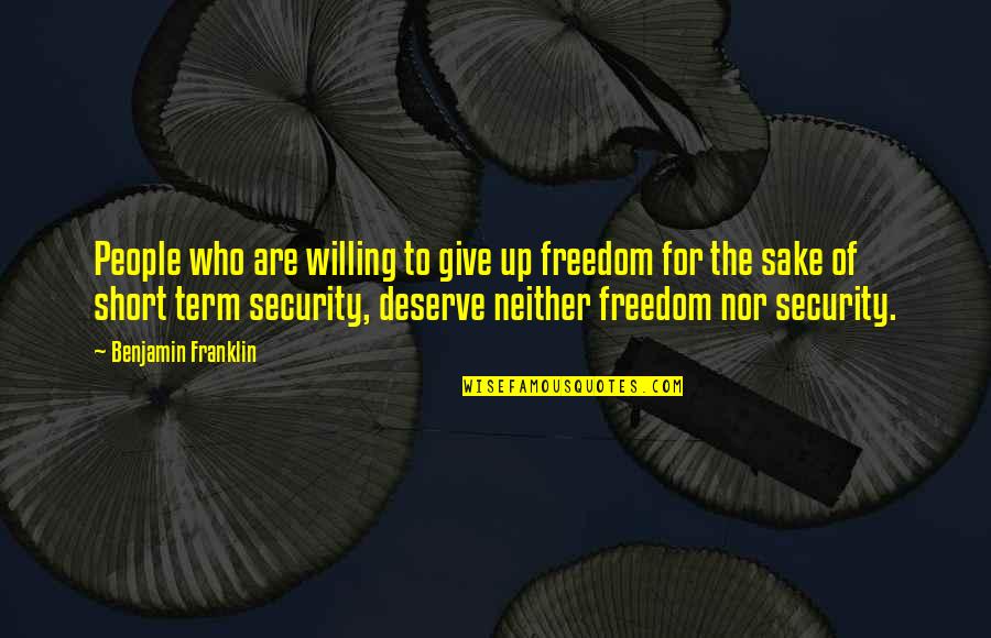 Short Freedom Quotes By Benjamin Franklin: People who are willing to give up freedom