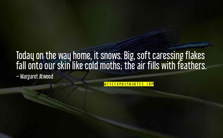 Short Freshman Quotes By Margaret Atwood: Today on the way home, it snows. Big,