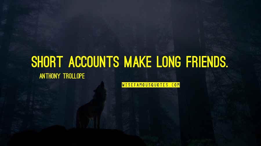 Short Friends Quotes By Anthony Trollope: Short accounts make long friends.