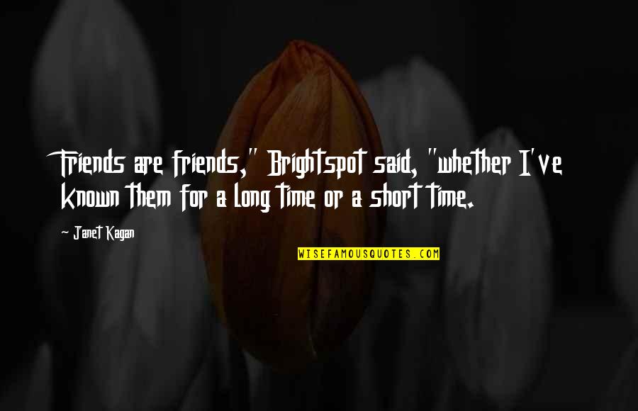 Short Friends Quotes By Janet Kagan: Friends are friends," Brightspot said, "whether I've known