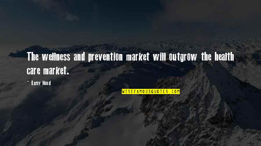 Short Frustrating Quotes By Leroy Hood: The wellness and prevention market will outgrow the