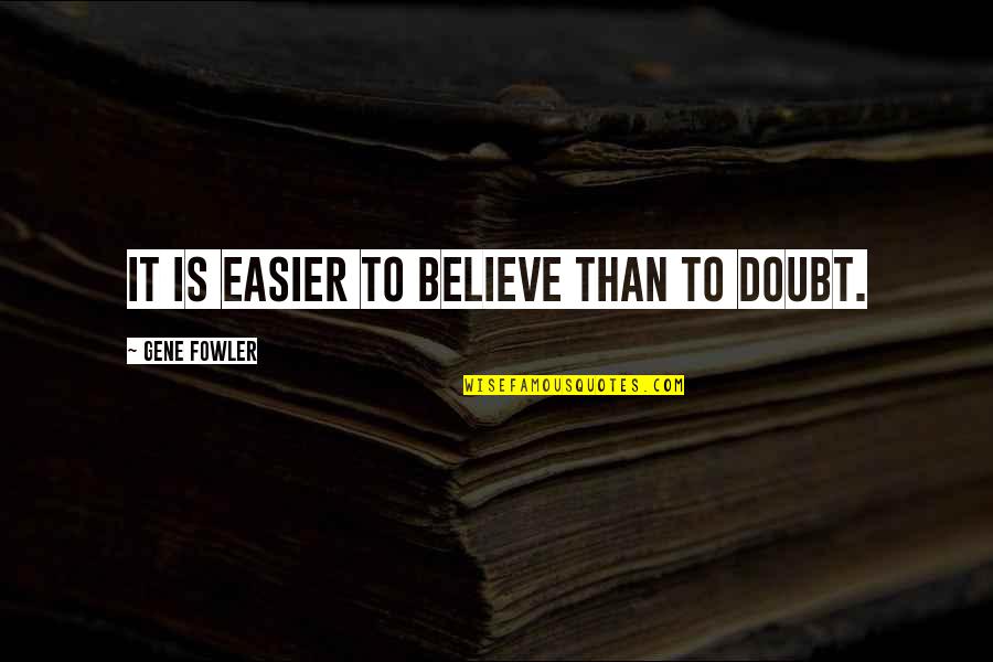 Short Fsog Quotes By Gene Fowler: It is easier to believe than to doubt.