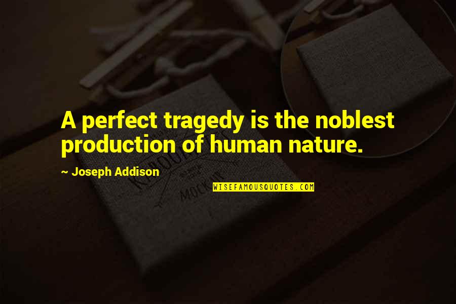 Short Fsog Quotes By Joseph Addison: A perfect tragedy is the noblest production of