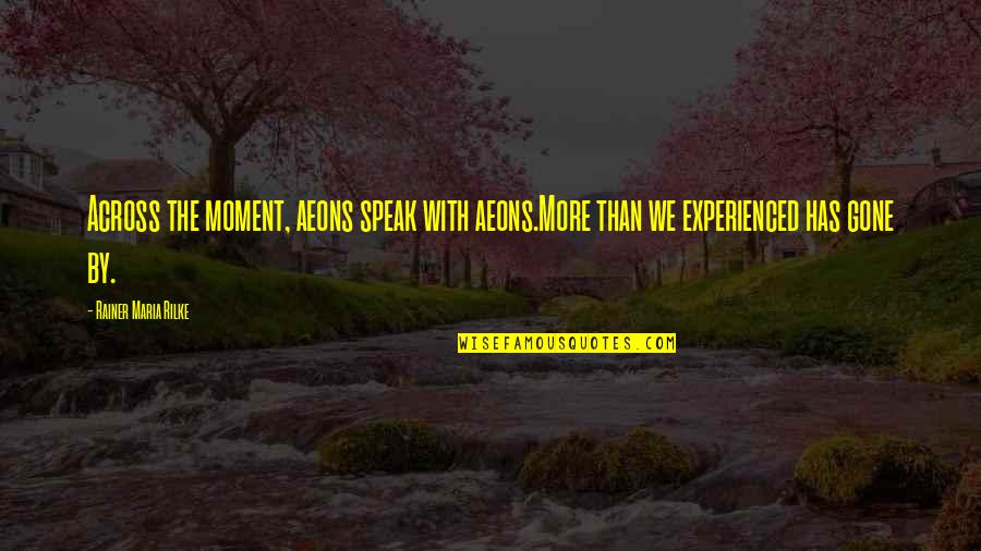 Short Funeral Quotes By Rainer Maria Rilke: Across the moment, aeons speak with aeons.More than