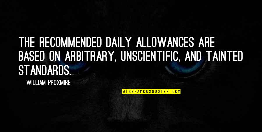 Short Funny Alcohol Quotes By William Proxmire: The recommended daily allowances are based on arbitrary,