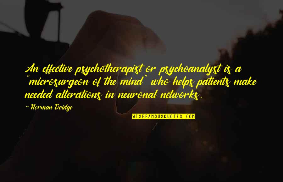 Short Funny But Inspirational Quotes By Norman Doidge: An effective psychotherapist or psychoanalyst is a "microsurgeon