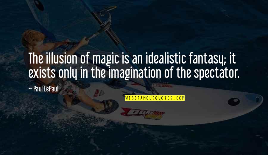 Short Funny But Inspirational Quotes By Paul LePaul: The illusion of magic is an idealistic fantasy;