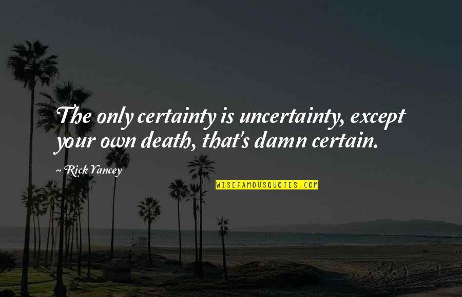 Short Funny Congratulations Quotes By Rick Yancey: The only certainty is uncertainty, except your own