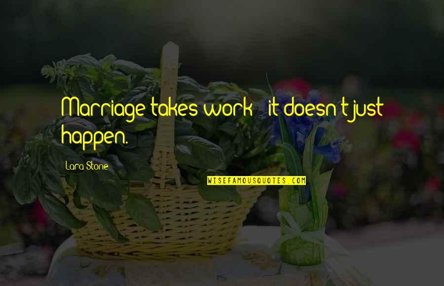 Short Funny Fat Quotes By Lara Stone: Marriage takes work - it doesn't just happen.