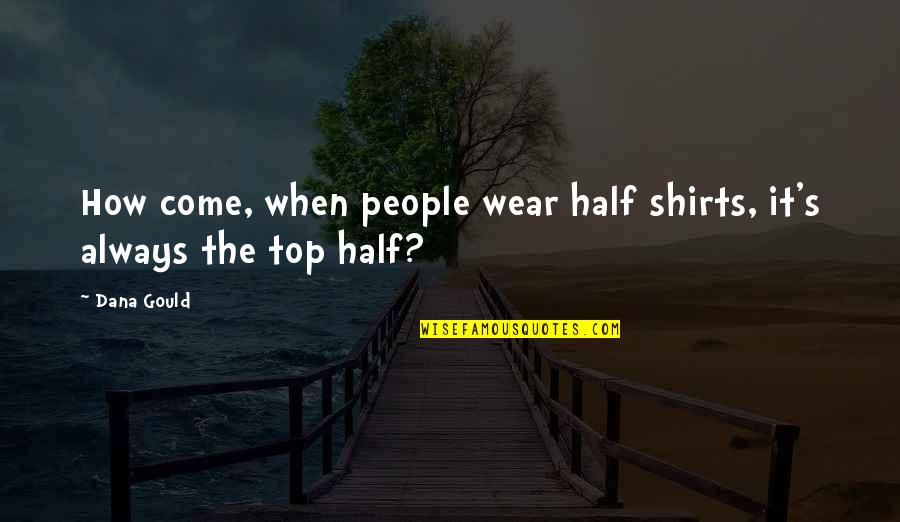 Short Funny Friendship Quotes By Dana Gould: How come, when people wear half shirts, it's