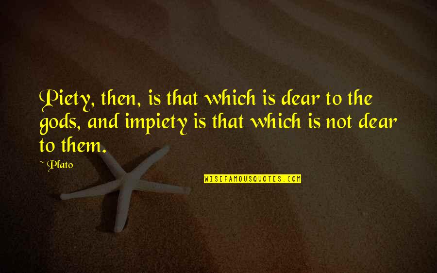 Short Funny Ghetto Quotes By Plato: Piety, then, is that which is dear to Short Funny Ghetto Quotes By Plato: Piety, then, is that which is dear to