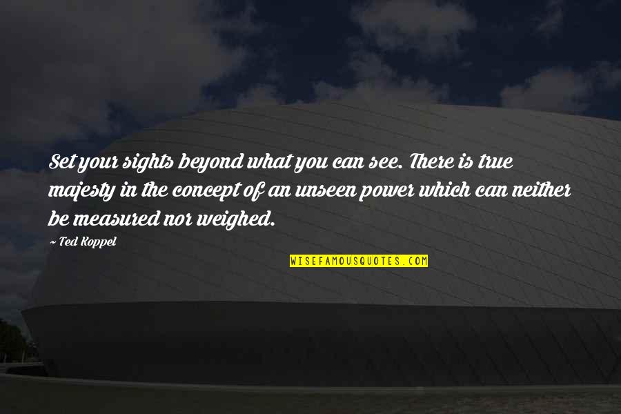 Short Funny Good Luck Quotes By Ted Koppel: Set your sights beyond what you can see.