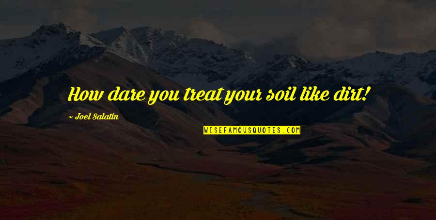 Short Funny Gravestone Quotes By Joel Salatin: How dare you treat your soil like dirt!