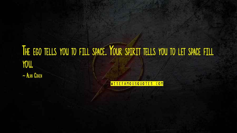 Short Funny Laughter Quotes By Alan Cohen: The ego tells you to fill space. Your