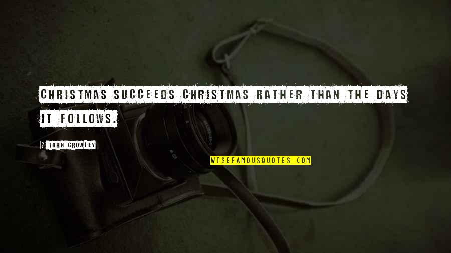 Short Funny Photography Quotes By John Crowley: Christmas succeeds Christmas rather than the days it