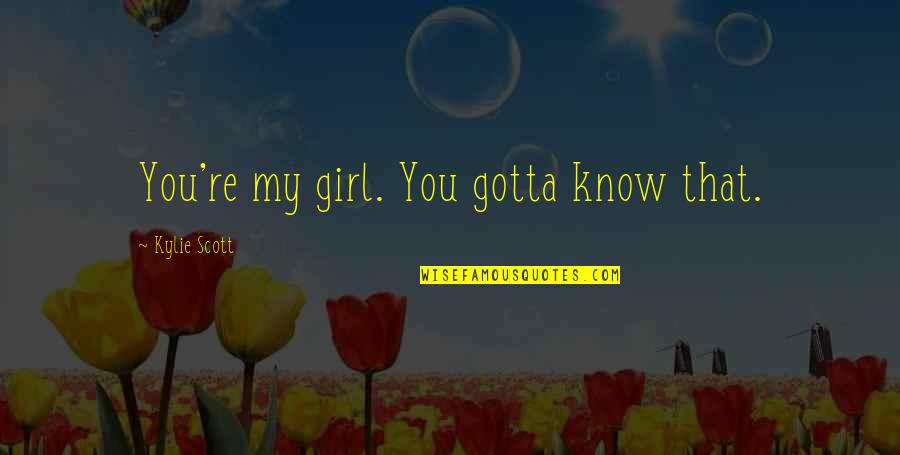 Short Funny Photography Quotes By Kylie Scott: You're my girl. You gotta know that.