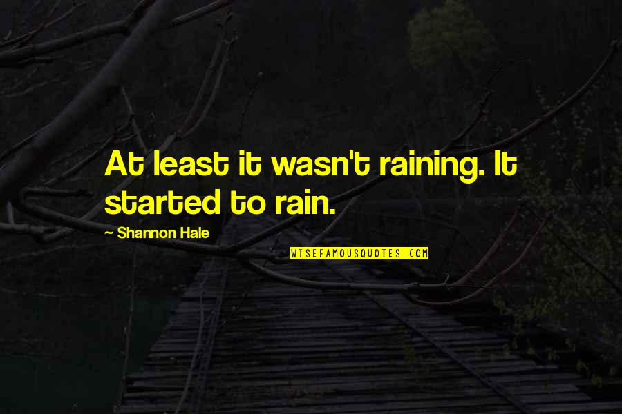 Short Funny Photography Quotes By Shannon Hale: At least it wasn't raining. It started to