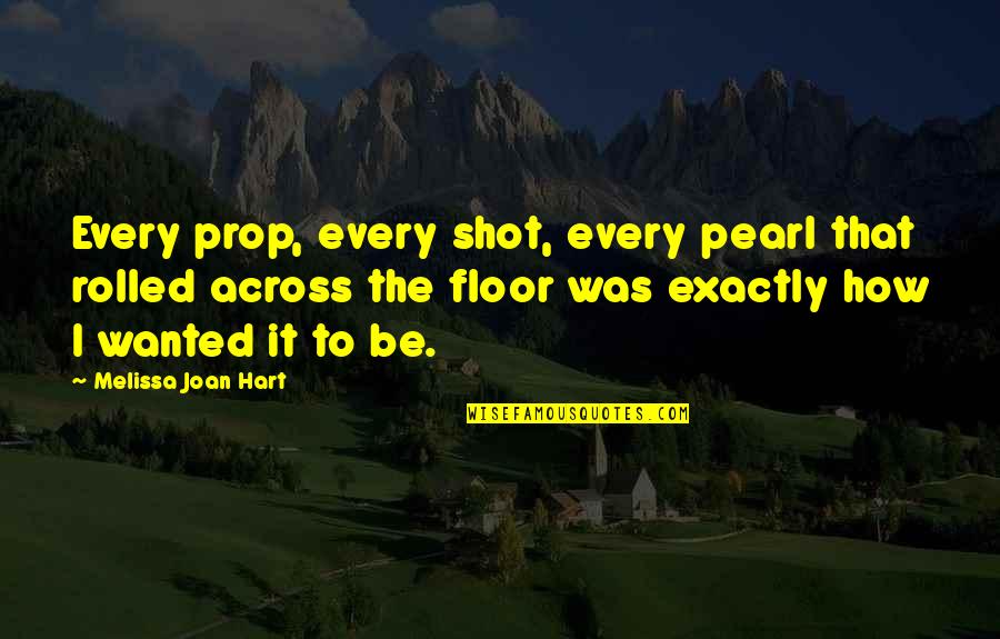 Short Funny Rain Quotes By Melissa Joan Hart: Every prop, every shot, every pearl that rolled