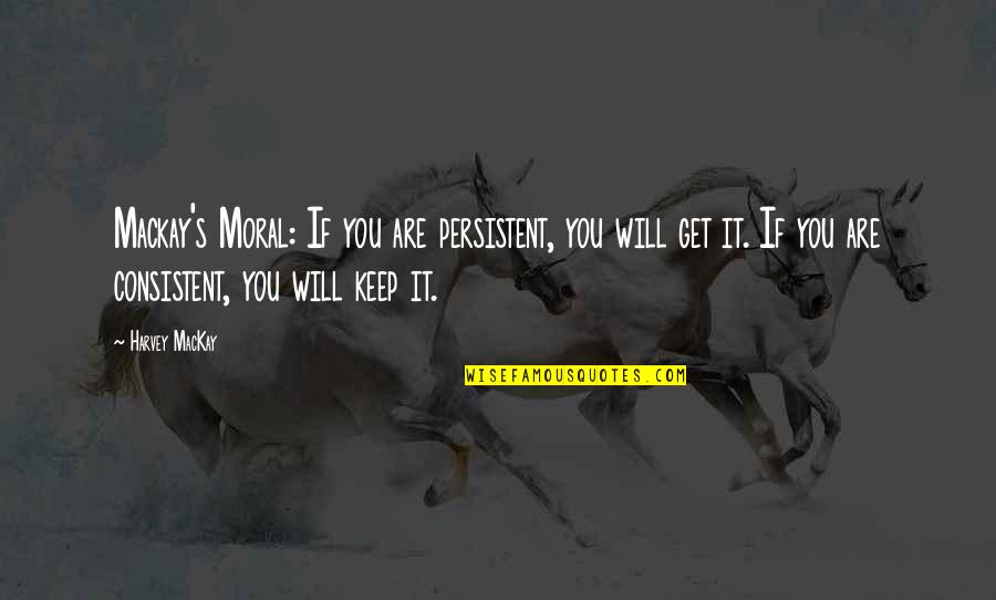 Short Funny Rap Quotes By Harvey MacKay: Mackay's Moral: If you are persistent, you will