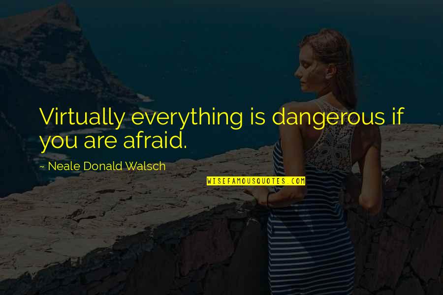 Short Funny Rap Quotes By Neale Donald Walsch: Virtually everything is dangerous if you are afraid.