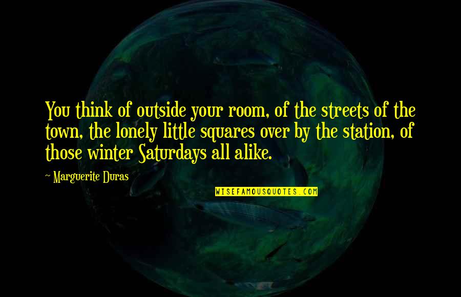 Short Funny Sassy Quotes By Marguerite Duras: You think of outside your room, of the Short Funny Sassy Quotes By Marguerite Duras: You think of outside your room, of the