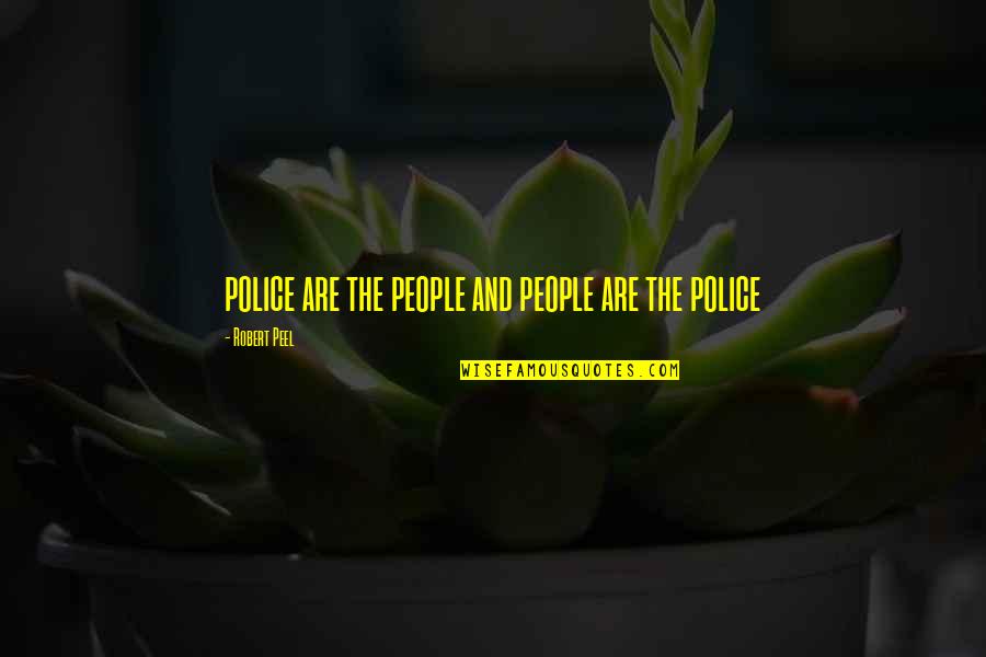 Short Funny Wisdom Quotes By Robert Peel: police are the people and people are the