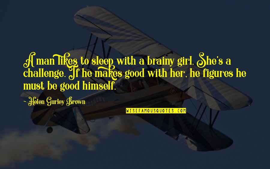 Short Garbage Quotes By Helen Gurley Brown: A man likes to sleep with a brainy