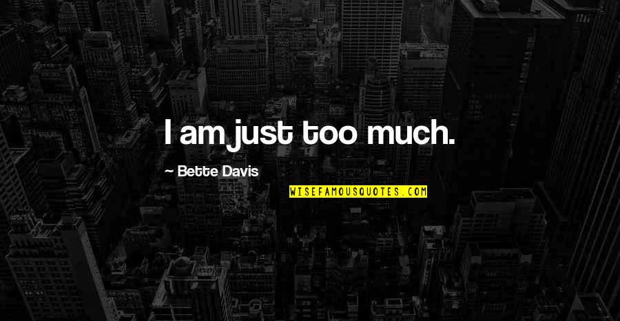 Short Geometric Quotes By Bette Davis: I am just too much.